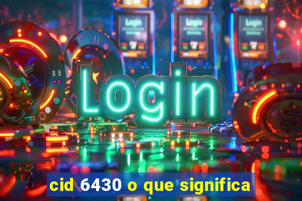 cid 6430 o que significa